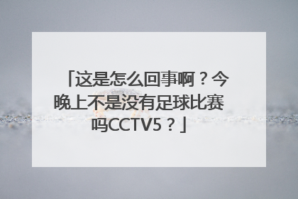 这是怎么回事啊？今晚上不是没有足球比赛吗CCTV5？