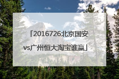 2016726北京国安vs广州恒大淘宝谁赢