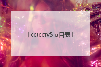 「cctcctv5节目表」cctcctv5在线直播观看